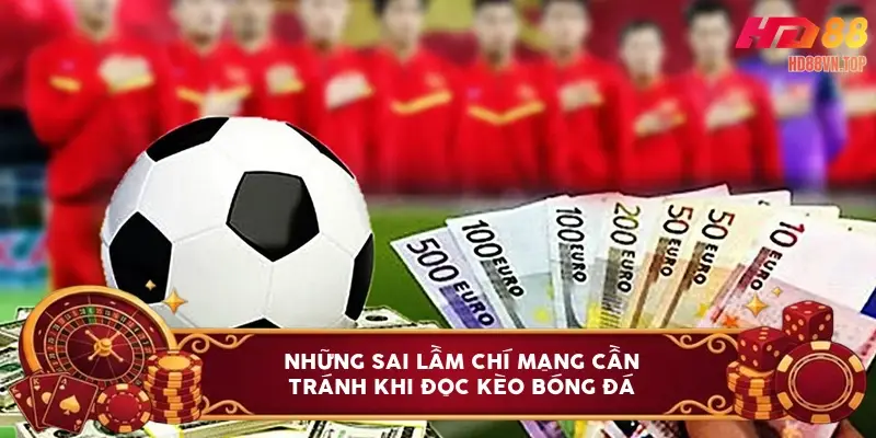 Những sai lầm chí mạng cần tránh khi đọc kèo bóng đá
