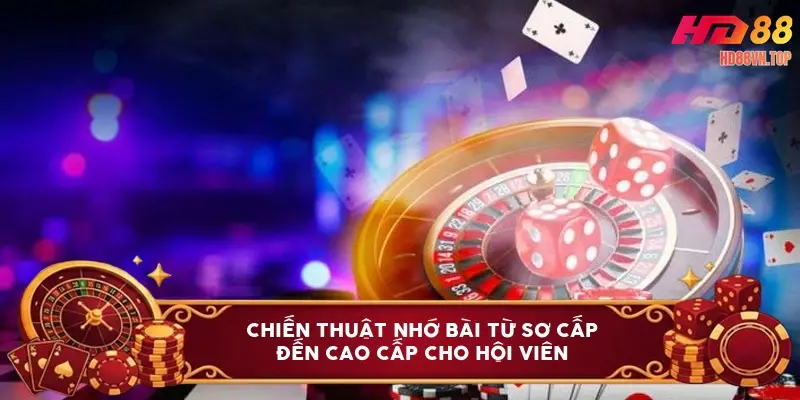 Chiến thuật nhớ bài từ sơ cấp đến cao cấp cho hội viên