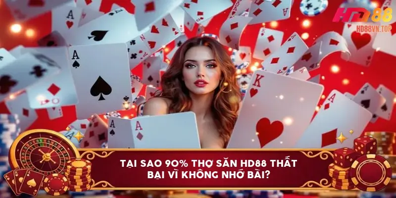Tại sao 90% thợ săn HD88 thất bại vì không nhớ bài?