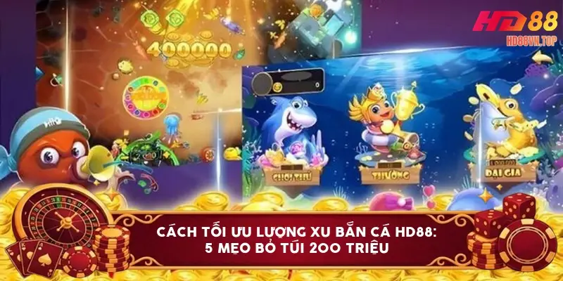 Cách tối ưu lượng xu bắn cá HD88: 5 mẹo bỏ túi 200 triệu