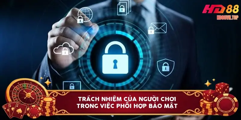 Trách nhiệm của người chơi trong việc phối hợp bảo mật