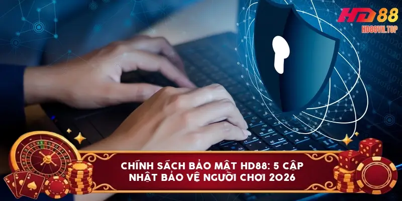 Chính sách bảo mật HD88: 5 cập nhật bảo vệ người chơi 2026