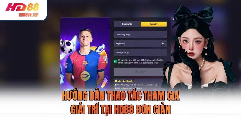 Hướng dẫn thao tác tham gia giải trí tại HD88 đơn giản