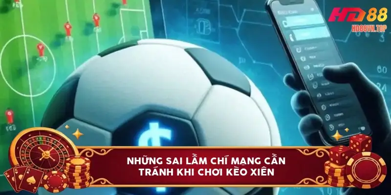 Những sai lầm chí mạng cần tránh khi chơi kèo xiên