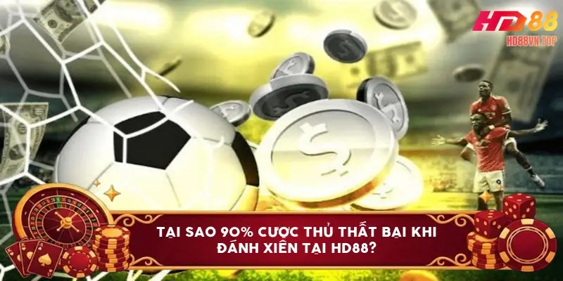 Tại sao 90% cược thủ thất bại khi đánh xiên tại HD88?