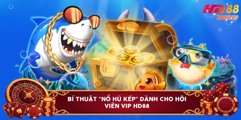 Bí thuật "Nổ hũ kép" dành cho hội viên VIP HD88