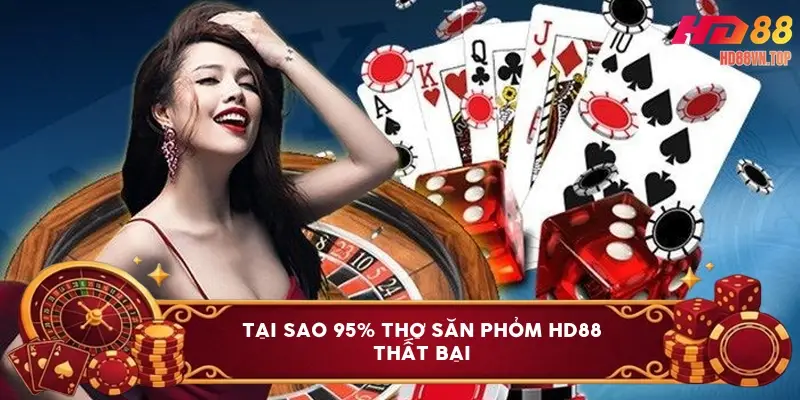 Tại sao 95% thợ săn Phỏm HD88 thất bại