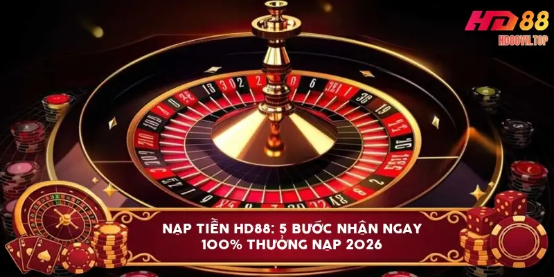 Nạp tiền HD88: 5 bước nhận ngay 100% thưởng nạp 2026 Nạp tiền HD88: 5 bước nhận ngay 100% thưởng nạp 2026