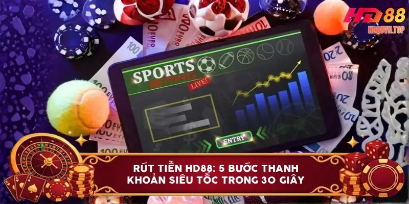 Rút tiền HD88: 5 bước thanh khoản siêu tốc trong 30 giây