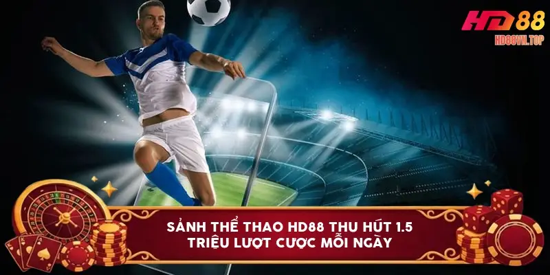 sảnh thể thao HD88 thu hút 1.5 triệu lượt cược mỗi ngày sảnh thể thao HD88 thu hút 1.5 triệu lượt cược mỗi ngày