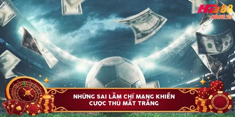 Những sai lầm chí mạng khiến cược thủ mất trắng Những sai lầm chí mạng khiến cược thủ mất trắng